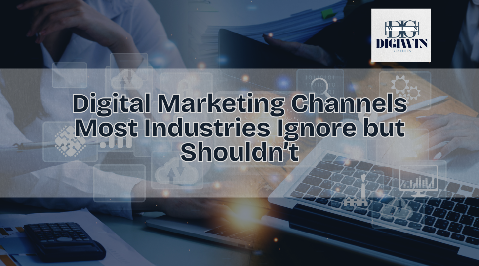 Digital Marketing Channels Most Industries Ignore but Shouldn’t